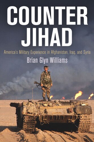 Counter Jihad Americas Military Experience In Afghanistan Iraq And Syria Brian Glyn Williams