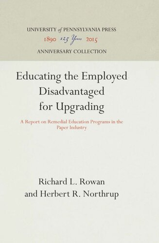 Educating The Employed Disadvantaged For Upgrading A Report On Remedial Education Programs In The Paper Industry Reprint 2016 Richard L Rowan Herbert R Northrup