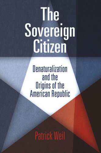 The Sovereign Citizen Denaturalization And The Origins Of The American Republic Patrick Weil
