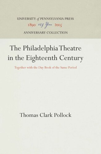 The Philadelphia Theatre In The Eighteenth Century Together With The Day Book Of The Same Period Reprint 2016 Thomas Clark Pollock