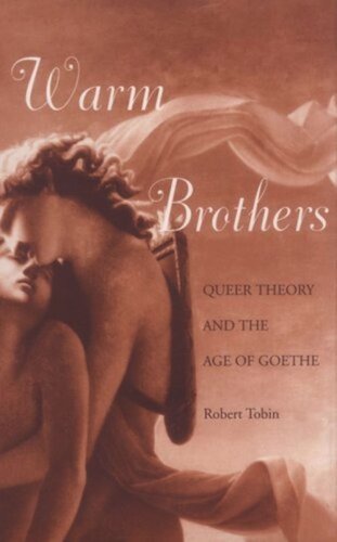 Warm Brothers Queer Theory And The Age Of Goethe Robert Tobin