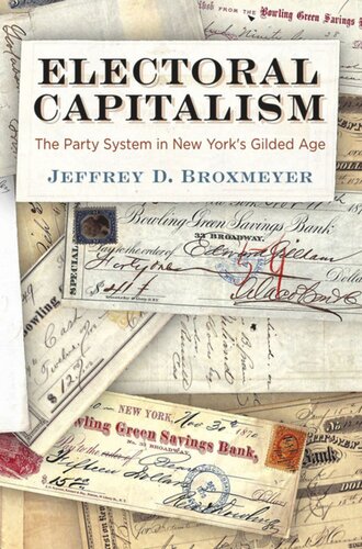Electoral Capitalism The Party System In New Yorks Gilded Age Jeffrey D Broxmeyer