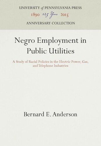 Negro Employment In Public Utilities A Study Of Racial Policies In The Electric Power Gas And Telephone Industries Reprint 2016 Bernard E Anderson