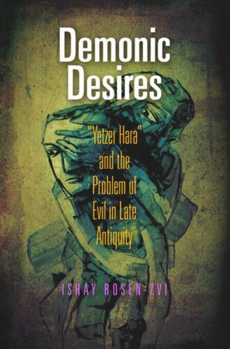 Demonic Desires Yetzer Hara And The Problem Of Evil In Late Antiquity Ishay Rosenzvi