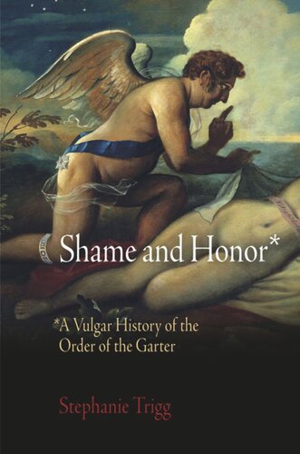 Shame And Honor A Vulgar History Of The Order Of The Garter Stephanie Trigg