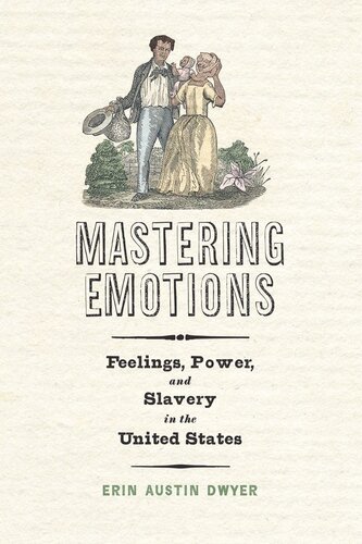 Mastering Emotions Feelings Power And Slavery In The United States Erin Austin Dwyer