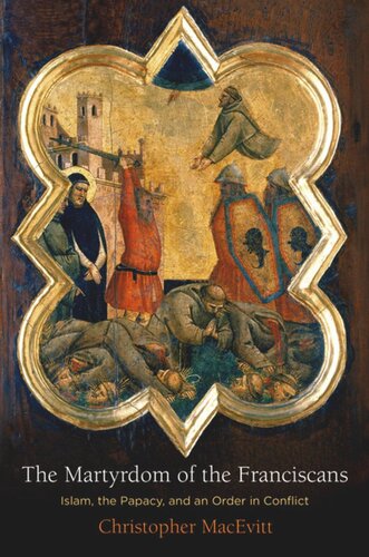 The Martyrdom Of The Franciscans Islam The Papacy And An Order In Conflict Christopher Macevitt