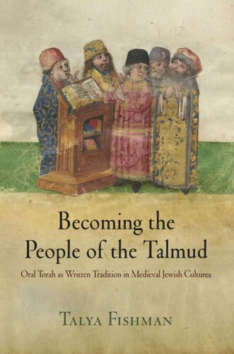 Becoming The People Of The Talmud Oral Torah As Written Tradition In Medieval Jewish Cultures Talya Fishman