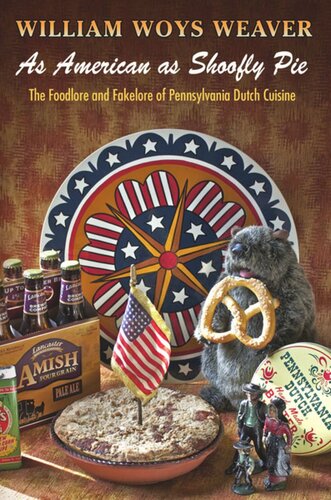 As American As Shoofly Pie The Foodlore And Fakelore Of Pennsylvania Dutch Cuisine William Woys Weaver