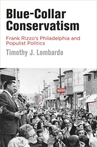 Bluecollar Conservatism Frank Rizzos Philadelphia And Populist Politics Timothy J Lombardo