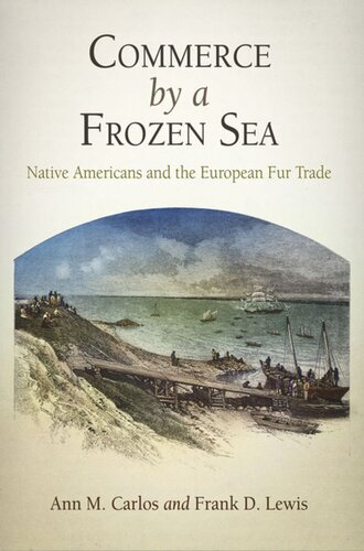 Commerce By A Frozen Sea Native Americans And The European Fur Trade Ann M Carlos Frank D Lewis