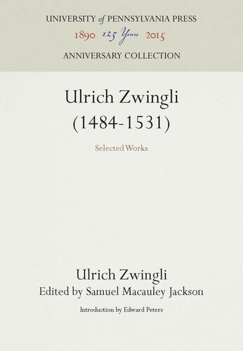 Ulrich Zwingli 14841531 Selected Works Reprint 2016 Ulrich Zwingli Editor Samuel Macauley Jackson Editor Edward Peters Editor