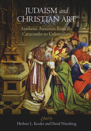 Judaism And Christian Art Aesthetic Anxieties From The Catacombs To Colonialism Herbert L Kessler Editor David Nirenberg Editor
