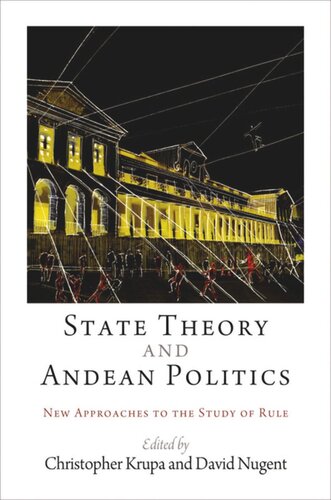 State Theory And Andean Politics New Approaches To The Study Of Rule Christopher Krupa Editor David Nugent Editor