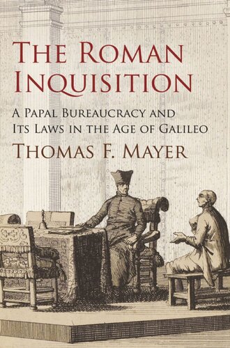 The Roman Inquisition A Papal Bureaucracy And Its Laws In The Age Of Galileo Thomas F Mayer