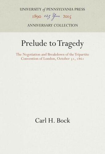 Prelude To Tragedy The Negotiation And Breakdown Of The Tripartite Convention Of London October 31 1861 Reprint 2016 Carl H Bock