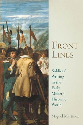Front Lines Soldiers Writing In The Early Modern Hispanic World Miguel Martinez Miguel Martnez