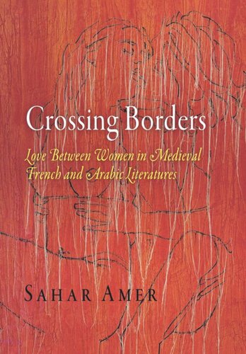 Crossing Borders Love Between Women In Medieval French And Arabic Literatures Sahar Amer