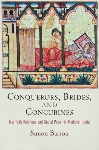 Conquerors Brides And Concubines Interfaith Relations And Social Power In Medieval Iberia Simon Barton