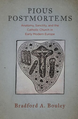 Pious Postmortems Anatomy Sanctity And The Catholic Church In Early Modern Europe Bradford A Bouley