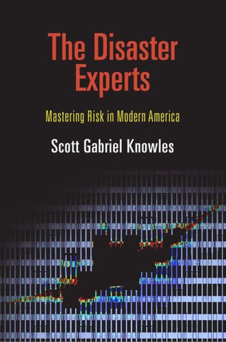 The Disaster Experts Mastering Risk In Modern America Scott Gabriel Knowles