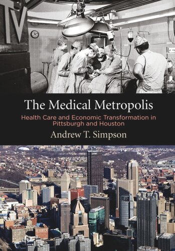 The Medical Metropolis Health Care And Economic Transformation In Pittsburgh And Houston Andrew T Simpson