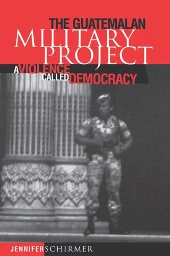 The Guatemalan Military Project A Violence Called Democracy Jennifer Schirmer