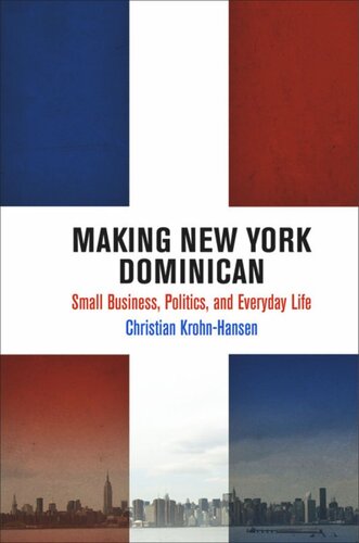 Making New York Dominican Small Business Politics And Everyday Life Christian Krohnhansen
