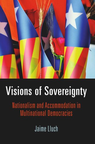 Visions Of Sovereignty Nationalism And Accommodation In Multinational Democracies Jaime Lluch