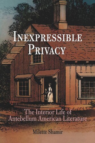 Inexpressible Privacy The Interior Life Of Antebellum American Literature Milette Shamir