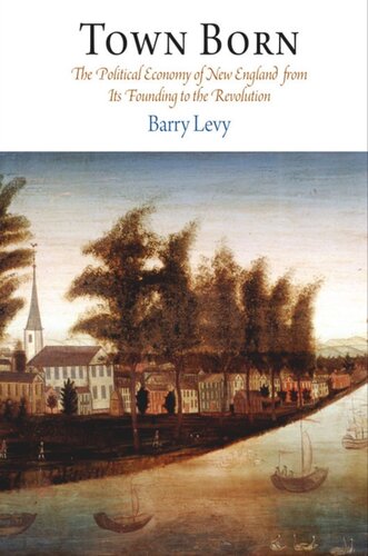 Town Born The Political Economy Of New England From Its Founding To The Revolution Barry Levy