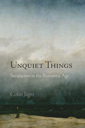 Unquiet Things Secularism In The Romantic Age Colin Jager