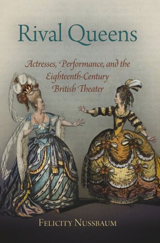 Rival Queens Actresses Performance And The Eighteenthcentury British Theater Felicity Nussbaum