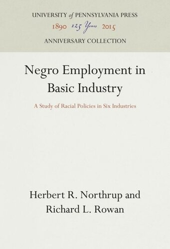 Negro Employment In Basic Industry A Study Of Racial Policies In Six Industries Herbert R Northrup Richard L Rowan