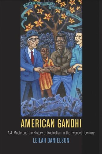American Gandhi A J Muste And The History Of Radicalism In The Twentieth Century Leilah Danielson