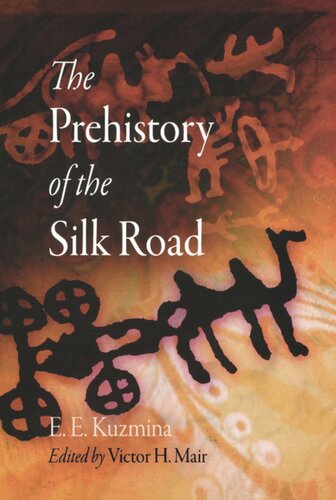 The Prehistory Of The Silk Road E E Kuzmina Editor Victor H Mair Editor