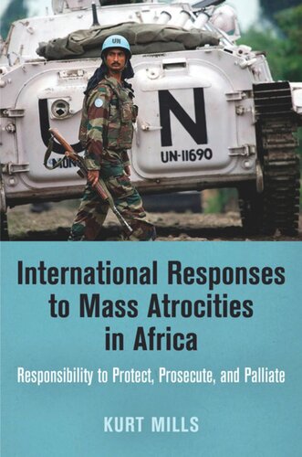 International Responses To Mass Atrocities In Africa Responsibility To Protect Prosecute And Palliate Kurt Mills