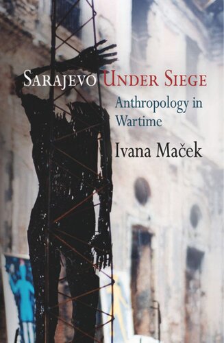 Sarajevo Under Siege Anthropology In Wartime Ivana Maek