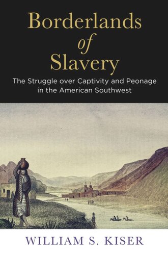 Borderlands Of Slavery The Struggle Over Captivity And Peonage In The American Southwest William S Kiser