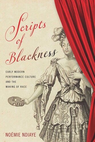 Scripts Of Blackness Early Modern Performance Culture And The Making Of Race Nomie Ndiaye Editor Geraldine Heng Editor Ayanna Thompson Editor