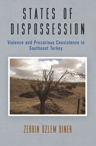 States Of Dispossession Violence And Precarious Coexistence In Southeast Turkey Zerrin Zlem Biner
