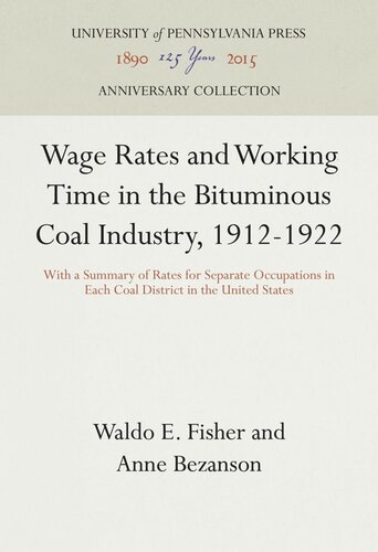Wage Rates And Working Time In The Bituminous Coal Industry 19121922 With A Summary Of Rates For Separate Occupations In Each Coal District In The United States Waldo E Fisher Anne Bezanson