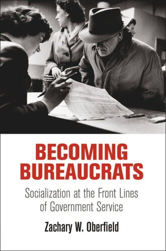 Becoming Bureaucrats Socialization At The Front Lines Of Government Service Zachary W Oberfield