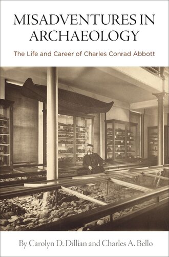 Misadventures In Archaeology The Life And Career Of Charles Conrad Abbott Carolyn D Dillian Charles A Bello
