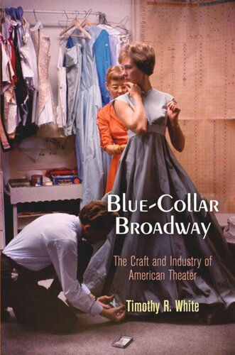 Bluecollar Broadway The Craft And Industry Of American Theater Timothy R White