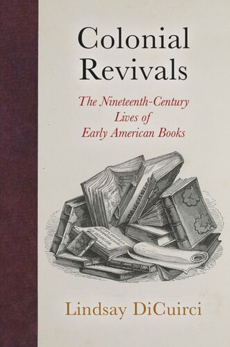 Colonial Revivals The Nineteenthcentury Lives Of Early American Books Lindsay Dicuirci