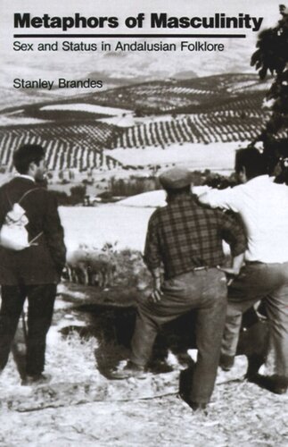 Metaphors Of Masculinity Sex And Status In Andalusian Folklore Stanley Brandes