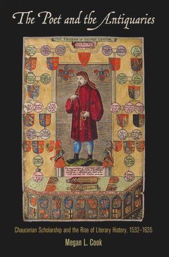 The Poet And The Antiquaries Chaucerian Scholarship And The Rise Of Literary History 15321635 Megan L Cook