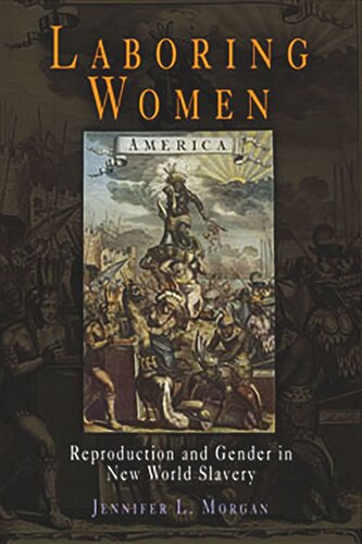 Laboring Women Reproduction And Gender In New World Slavery Jennifer L Morgan