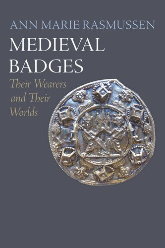 Medieval Badges Their Wearers And Their Worlds Ann Marie Rasmussen